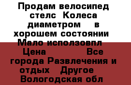 Продам велосипед стелс. Колеса диаметром 20.в хорошем состоянии. Мало исползовпл › Цена ­ 3000.. - Все города Развлечения и отдых » Другое   . Вологодская обл.
